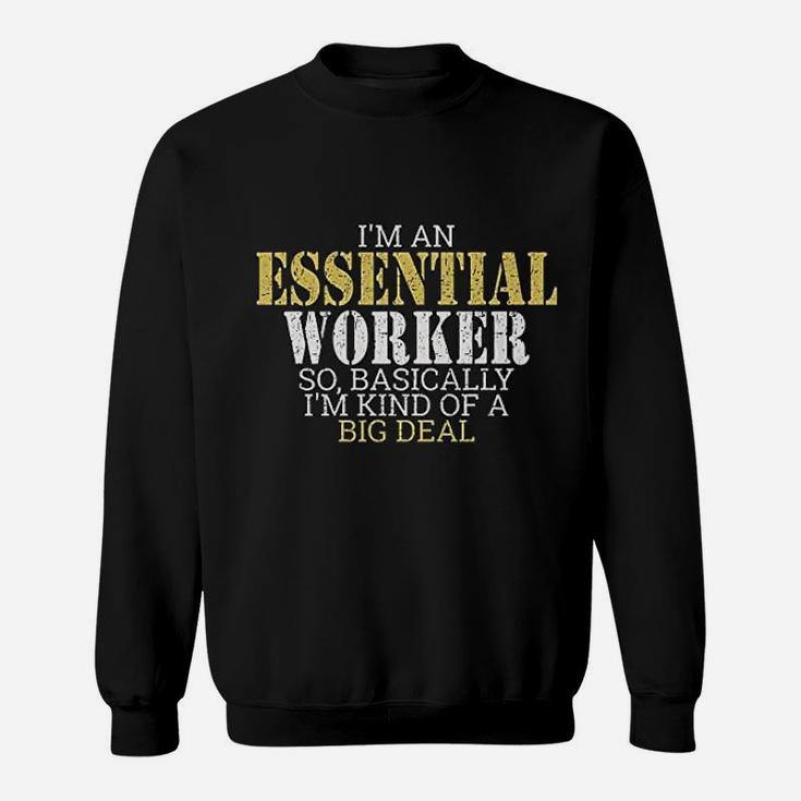 I Am An Essential Worker So Basically I Am Kind Of A Big Deal Sweat Shirt