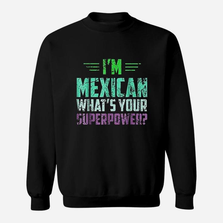 I Am Mexican What Is Your Super Power Funny Mexico Sweatshirt