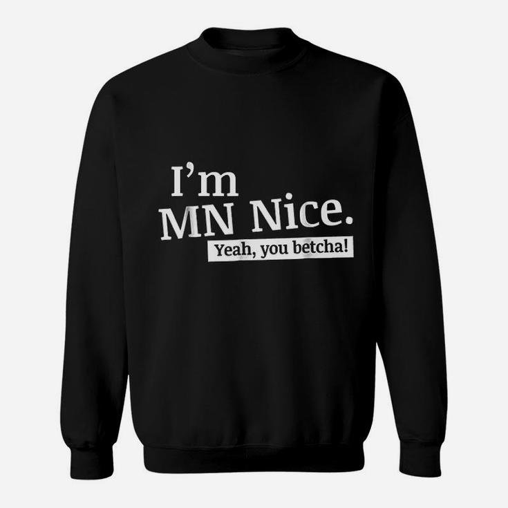 I Am Mn Nice Yeah You Betcha Funny Minnesota Sweat Shirt