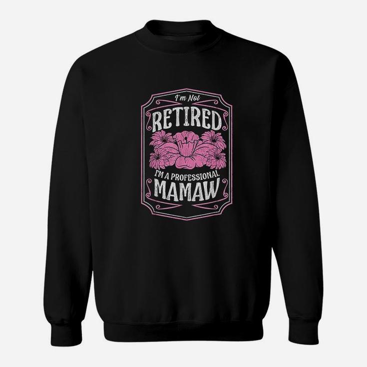 I Am Not Retired I Am A Professional Mamaw Mothers Day Gifts Sweat Shirt