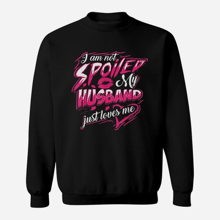 I Am Not Spoiled My Husband Just Loves Me Funny Wife Gift Sweat Shirt