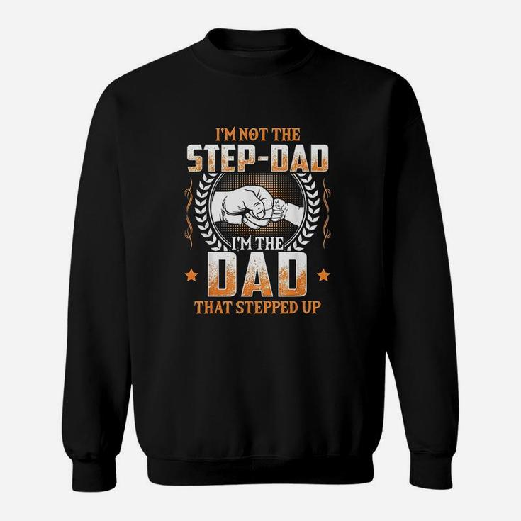 I Am Not The Step Dad I Am The Dad That Stepped Up Father Gift Sweat Shirt