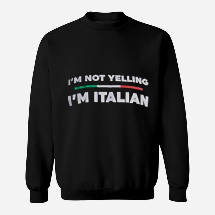 I Am Not Yelling I Am Italian Funny Italy Joke Italia Loud Sweat Shirt