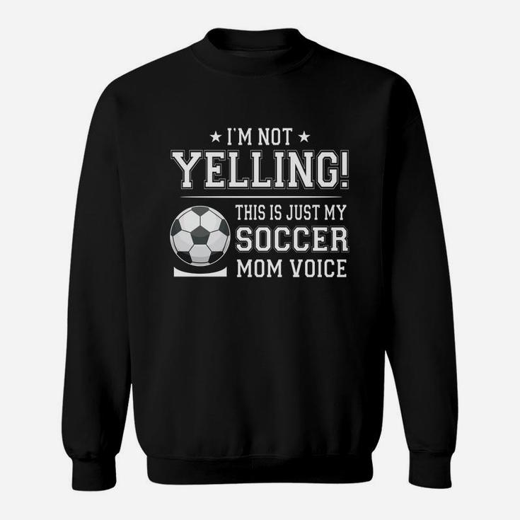 I Am Not Yelling This Is Just My Soccer Mom Voice Cheer Funny Gift For Mother Sweat Shirt