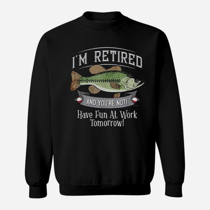 I Am Retired And You Are Not Fishing Have Fun At Work Sweatshirt