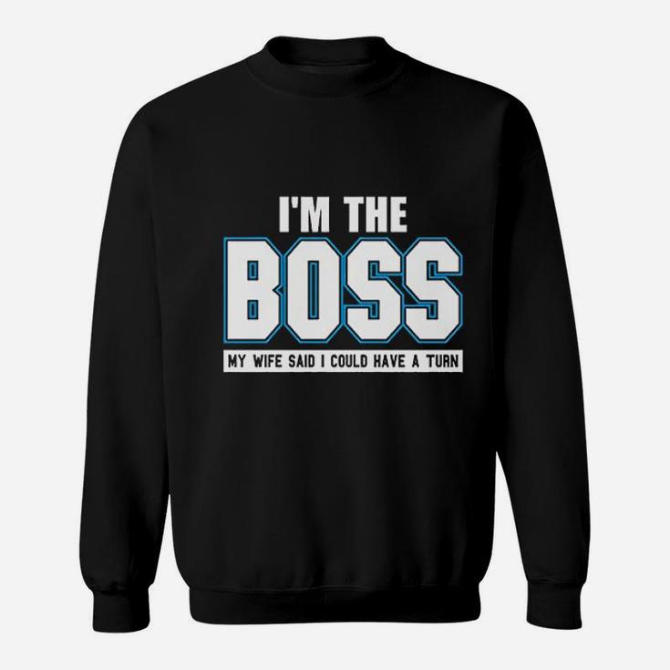 I Am The Boss Funny Joke Husband Dad Humor Wife Boss Sweat Shirt