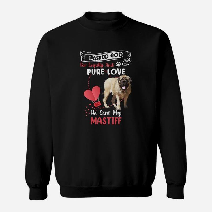 I Asked God For Loyalty And Pure Love He Sent My Mastiff Funny Dog Lovers Sweatshirt