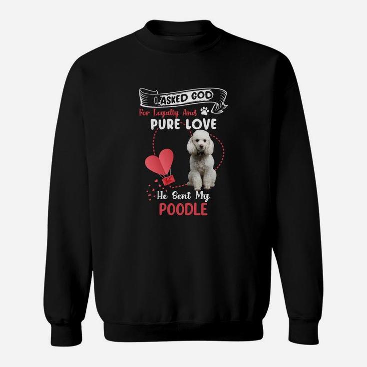 I Asked God For Loyalty And Pure Love He Sent My Poodle Funny Dog Lovers Sweatshirt