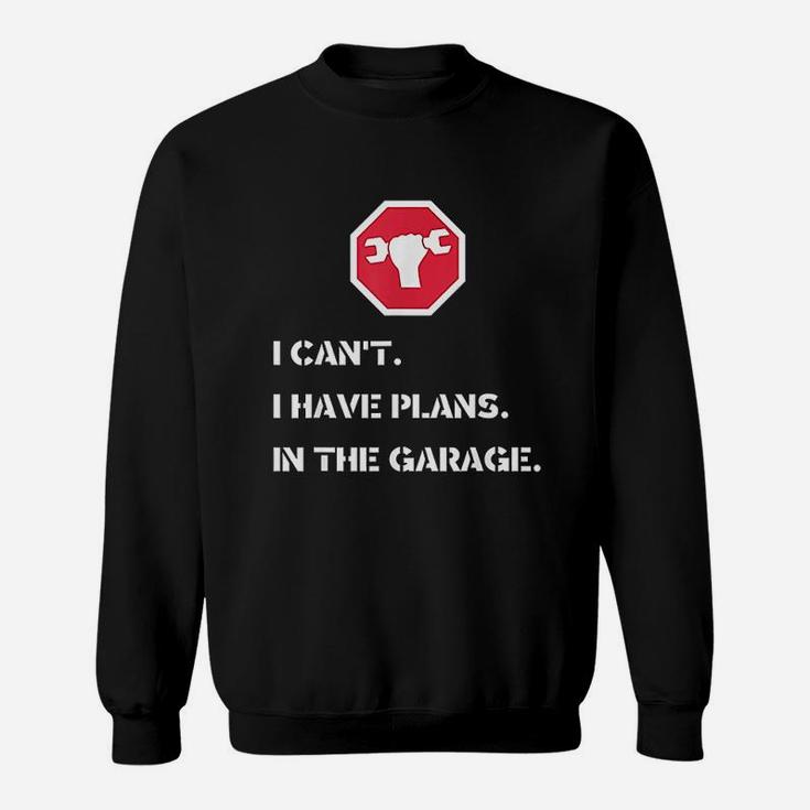 I Cant I Have Plans In The Garage Car Mechanic Sweat Shirt