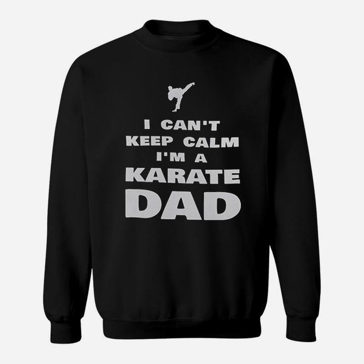 I Cant Keep Calm Im A Karate Dad Proud Karateka Sweat Shirt