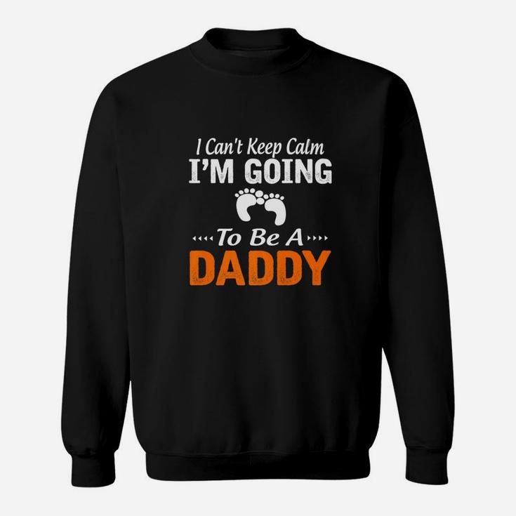 I Cant Keep Calm Im Going To Be A Daddy Sweat Shirt