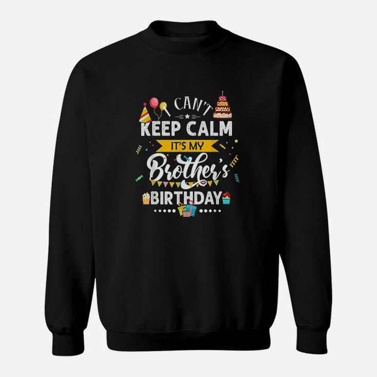 I Cant Keep Calm It Is My Brothers Birthday Family Gift Sweat Shirt