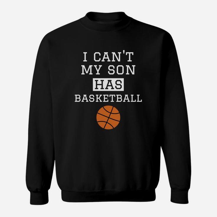 I Cant My Son Has Basketball Basketball Mom Dad Sweat Shirt