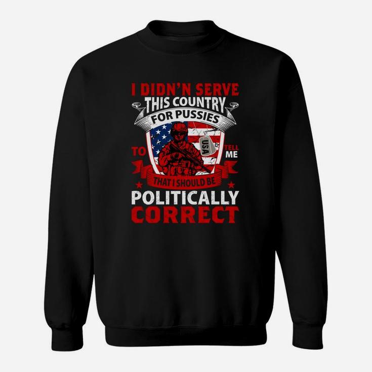 I Didnt Serve This Country Tell Me That I Should Be Politically Correct Sweatshirt
