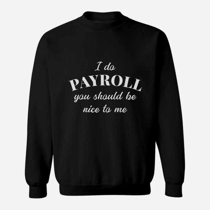 I Do Payroll Be Nice To Me Manager Finance Sweat Shirt