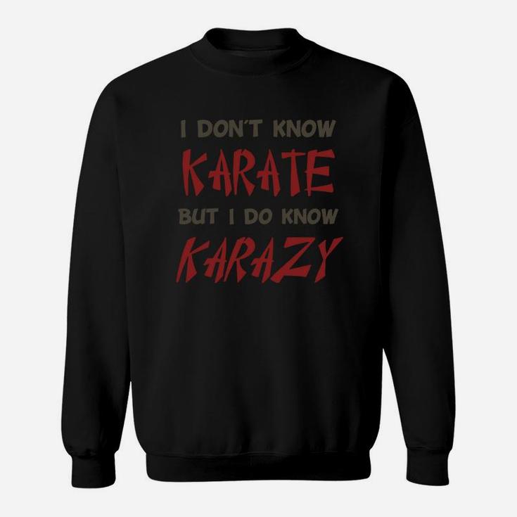 I Don't Know Karate But I Do Know Crazy Sweat Shirt