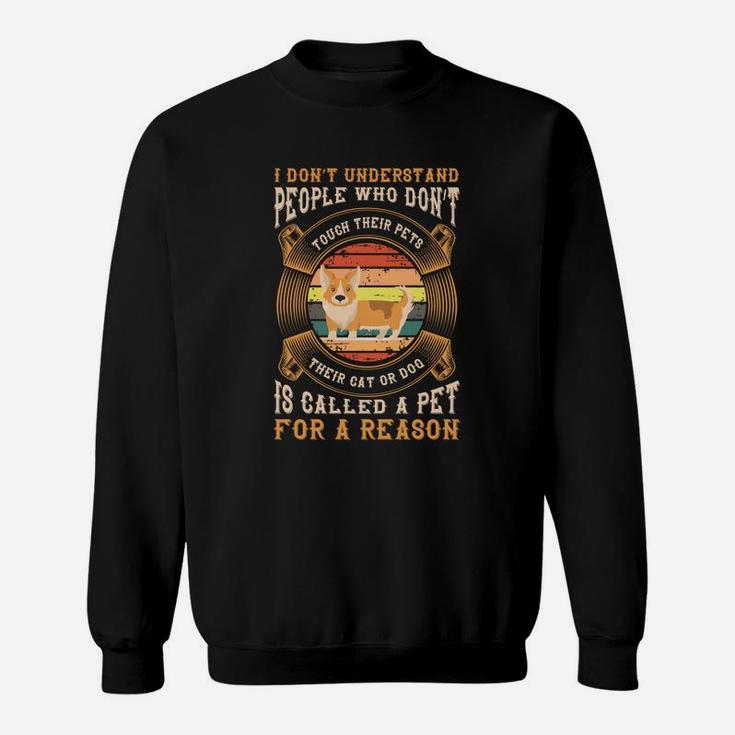 I Dont Understand People Who Dont Touch Their Pets Their Cat Or Dog Is Called A Pet For A Reason Sweatshirt