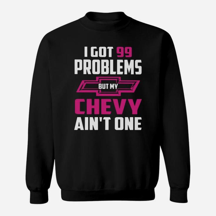 I Got 99 Problems But My Chevy Ain't One Sweat Shirt