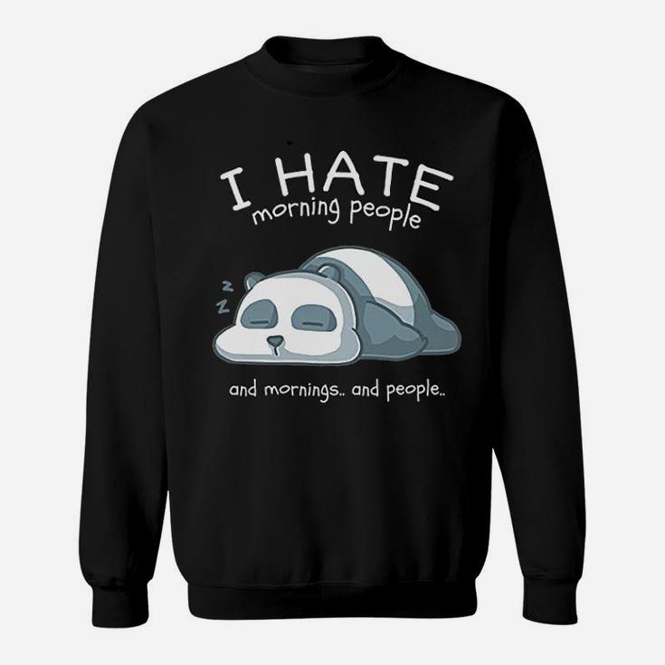 I Hate Morning People And Mornings And People Panda Bear Sweat Shirt