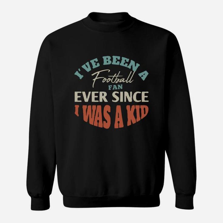 I Have Been A Football Fan Ever Since I Was A Kid Sport Lovers Sweat Shirt