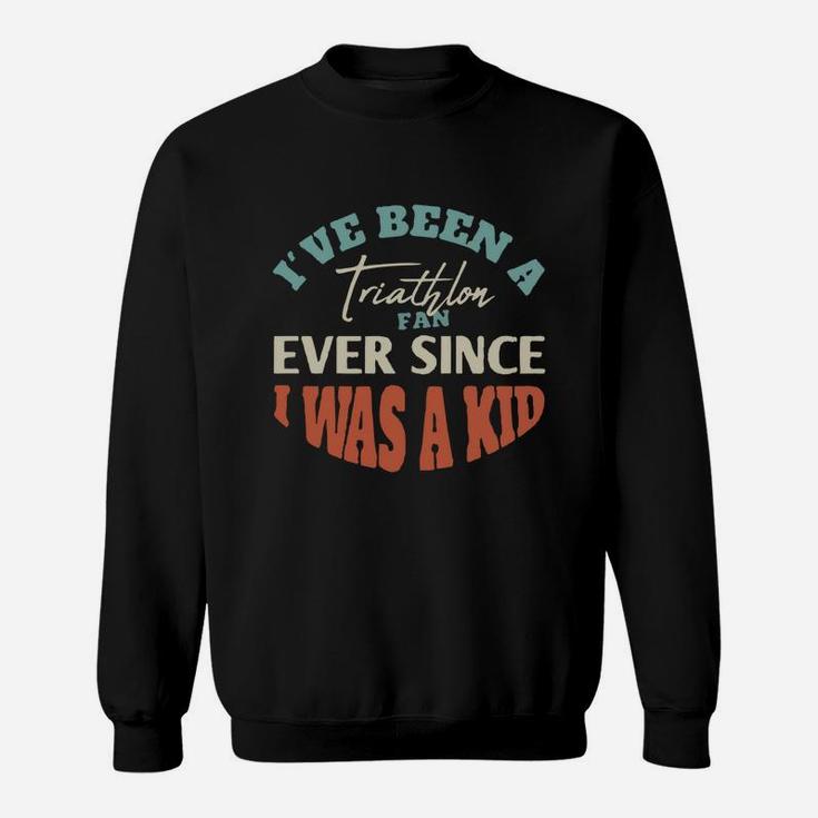 I Have Been A Triathlon Fan Ever Since I Was A Kid Sport Lovers Sweat Shirt