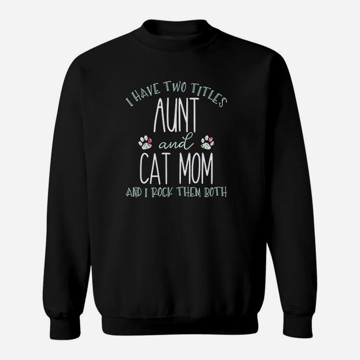 I Have Two Titles Aunt And Cat Mom Cool Auntie Gift Sweat Shirt