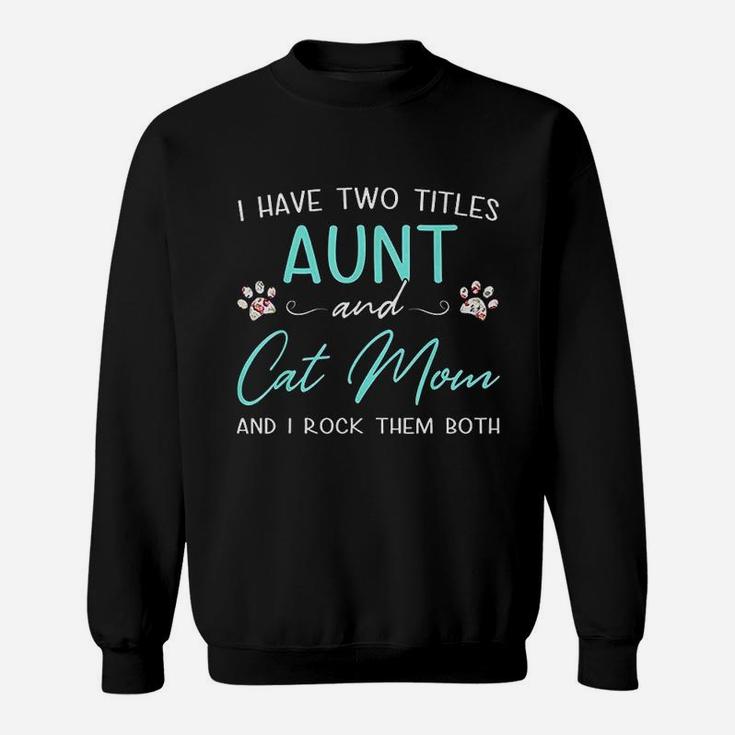 I Have Two Titles Aunt Cat Mom Mothers Day Gifts For Women Sweat Shirt