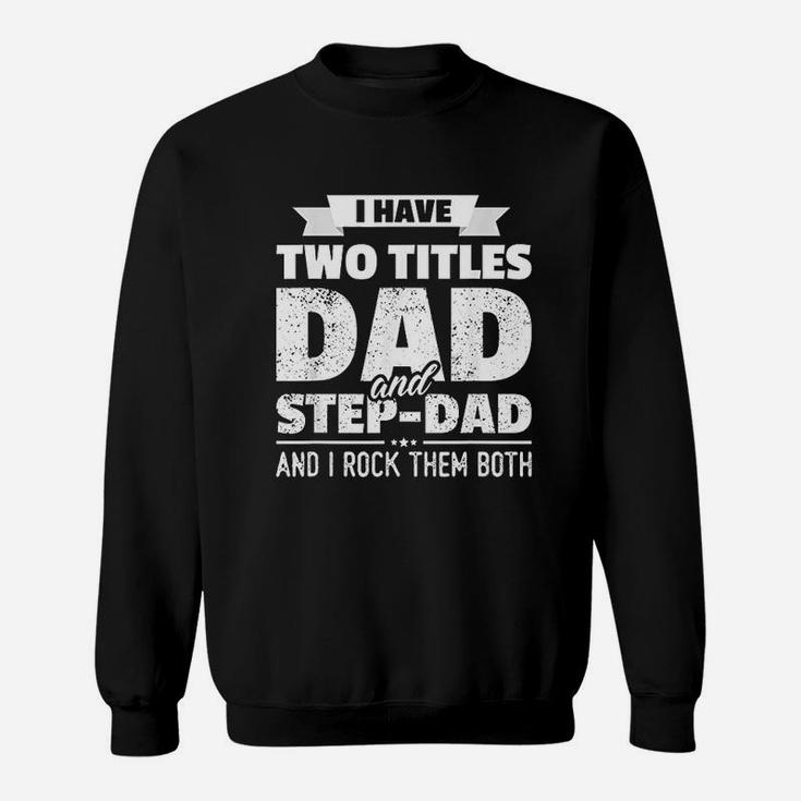 I Have Two Titles Dad And Step Dad Fathers Day Gift Sweat Shirt