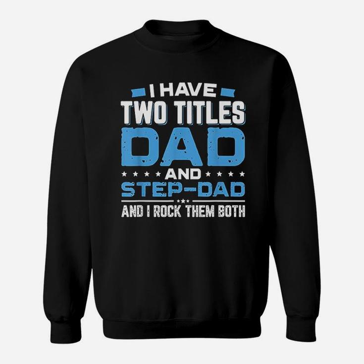 I Have Two Titles Dad And Step Dad Fathers Day Sweat Shirt