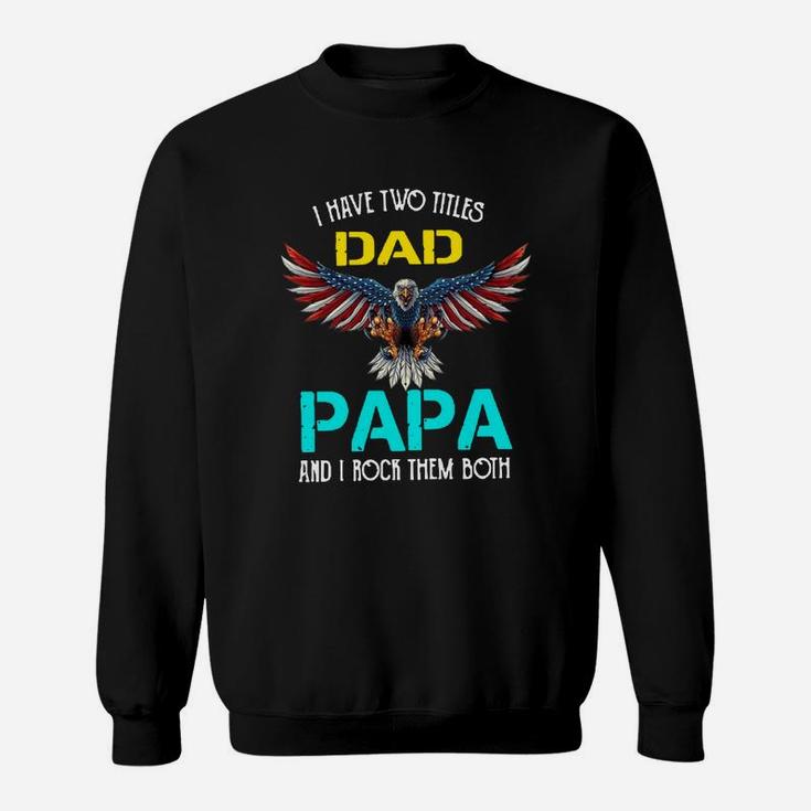 I Have Two Titles Dad Papa And I Rock Them Both Eagle American Sweat Shirt