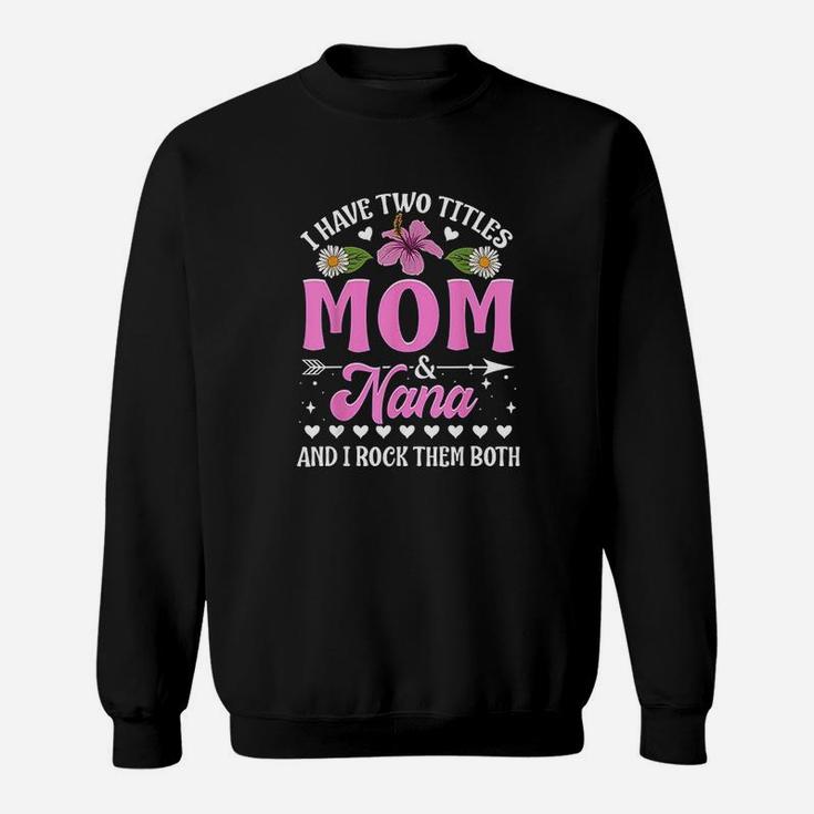 I Have Two Titles Mom And Nana Cute Mothers Day Gifts Sweat Shirt
