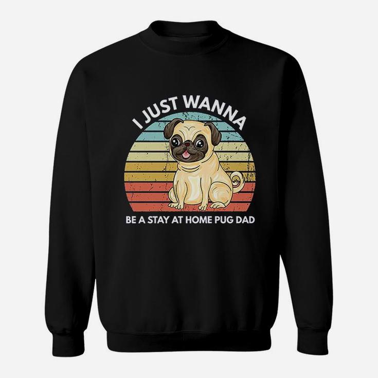 I Just A Wanna Be A Stay At Home Pug Dad Funny Pug Sweat Shirt