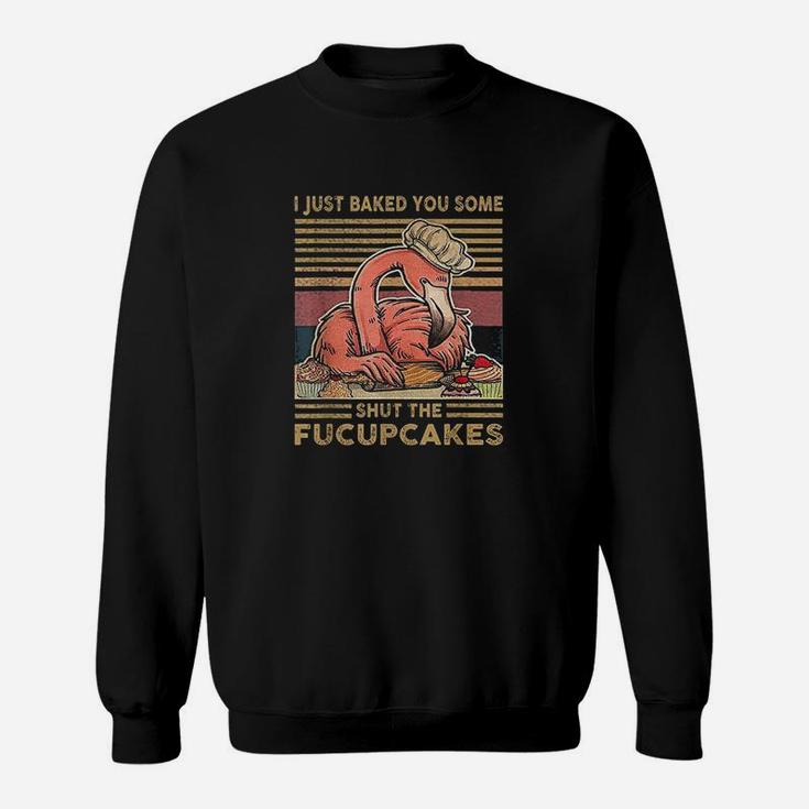 I Just Baked You Some Shut The Cupcakes Flamingo Sweat Shirt
