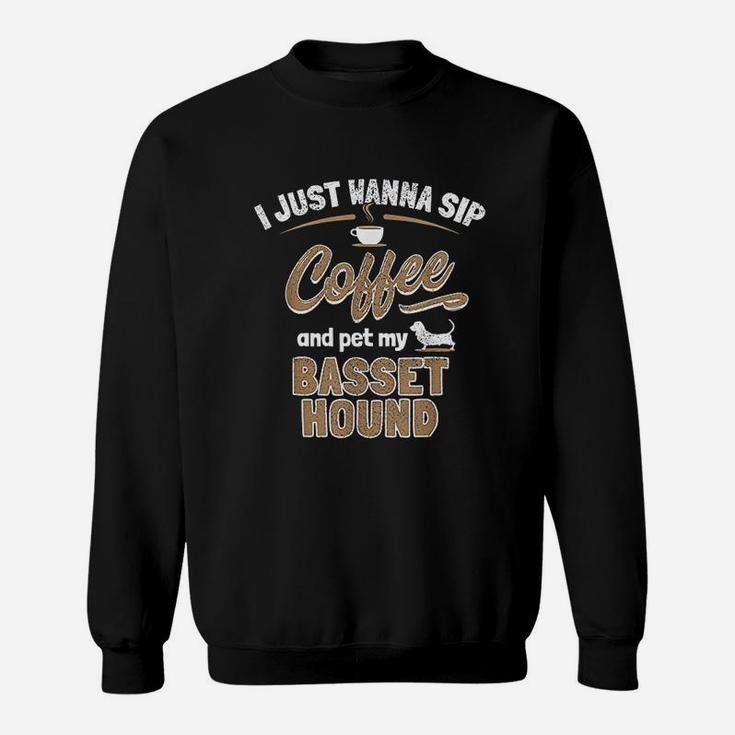 I Just Wanna Drink Coffee And Pet My Basset Hound Dog Sweat Shirt