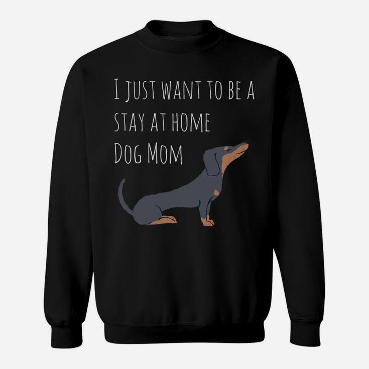 I Just Want To Be A Stay At Home Dog Mom Dachshund Sweat Shirt