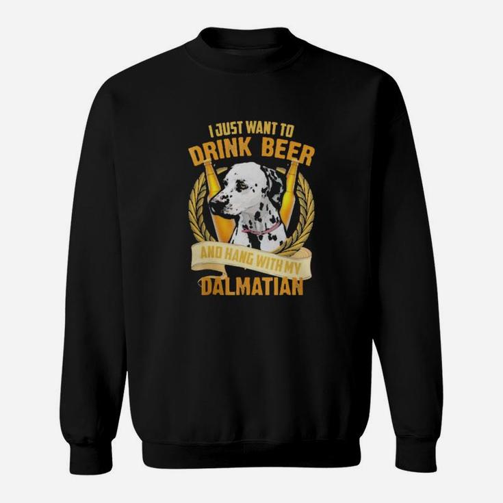 I Just Want To Drink Beer And Hang With My Dalmatian Sweatshirt