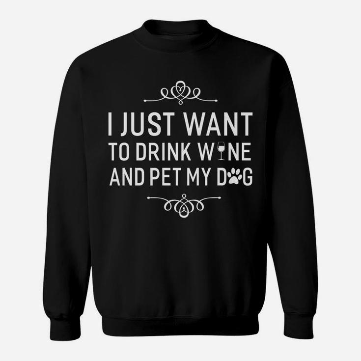 I Just Want To Drink Wine And Pet My Dog Pets Lover Sweat Shirt