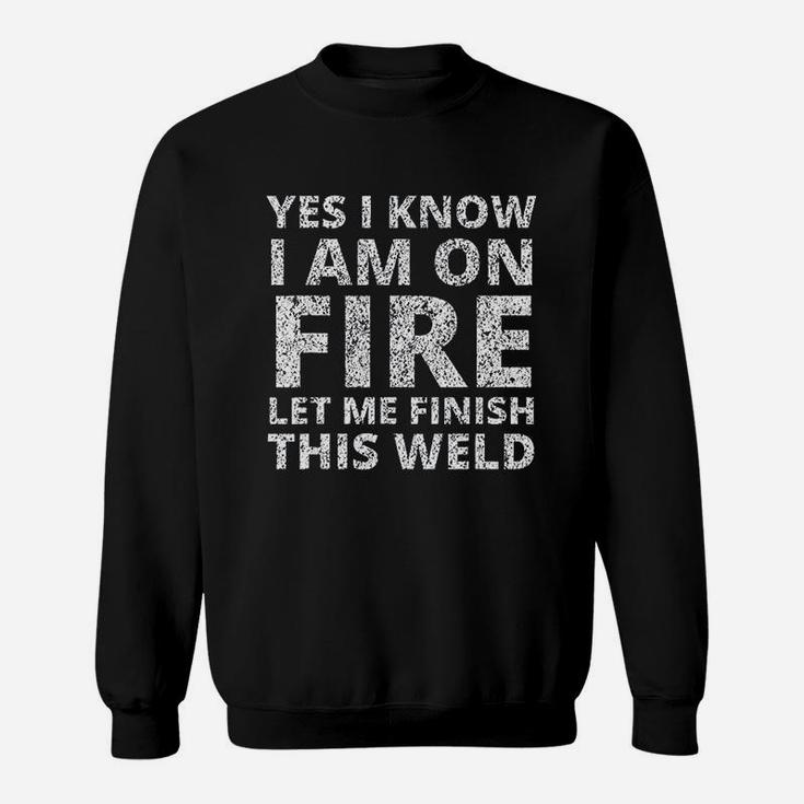 I Know I Am On Fire Funny Welder Welding Gifts Sweatshirt