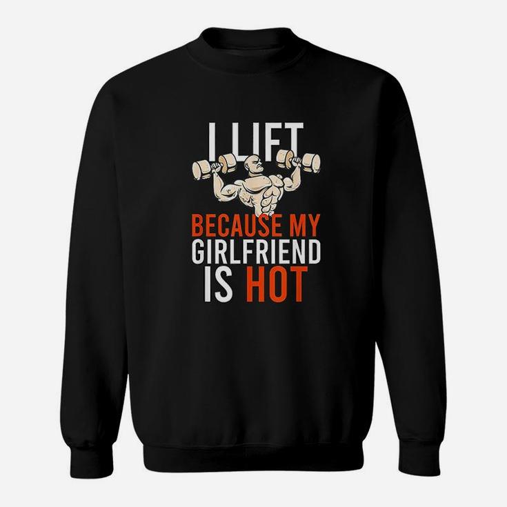 I Lift Because My Girlfriend Is Hot, best friend gifts Sweat Shirt
