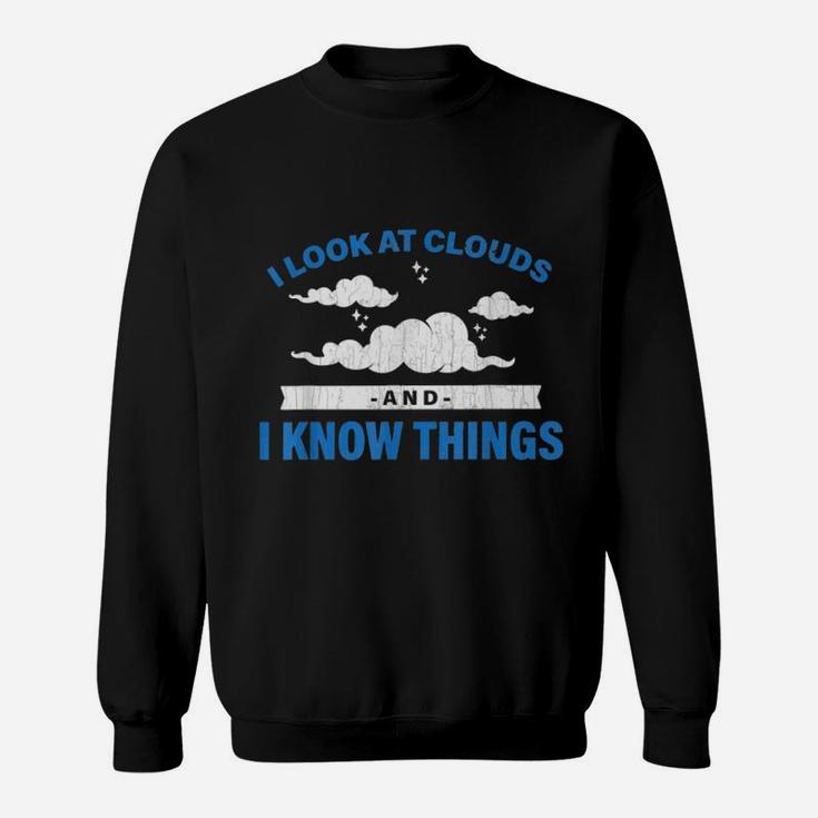 I Look At Clouds And I Know Things Funny Weather Sweat Shirt