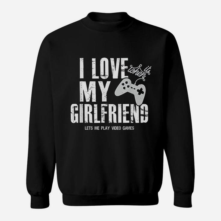I Love It When My Girlfriend Lets Me Play Video Game Sweat Shirt
