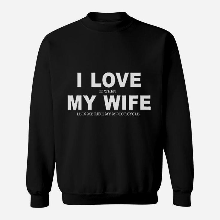 I Love It When My Wife Lets Me Ride My Motorcycle Sweat Shirt