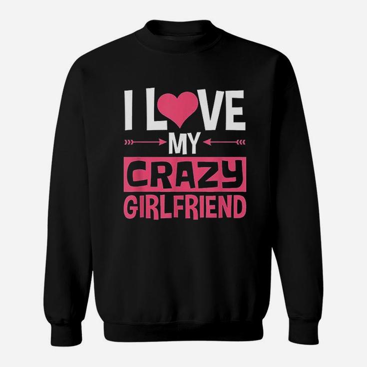 I Love My Crazy Girlfriend Couples Valentines Day Sweat Shirt