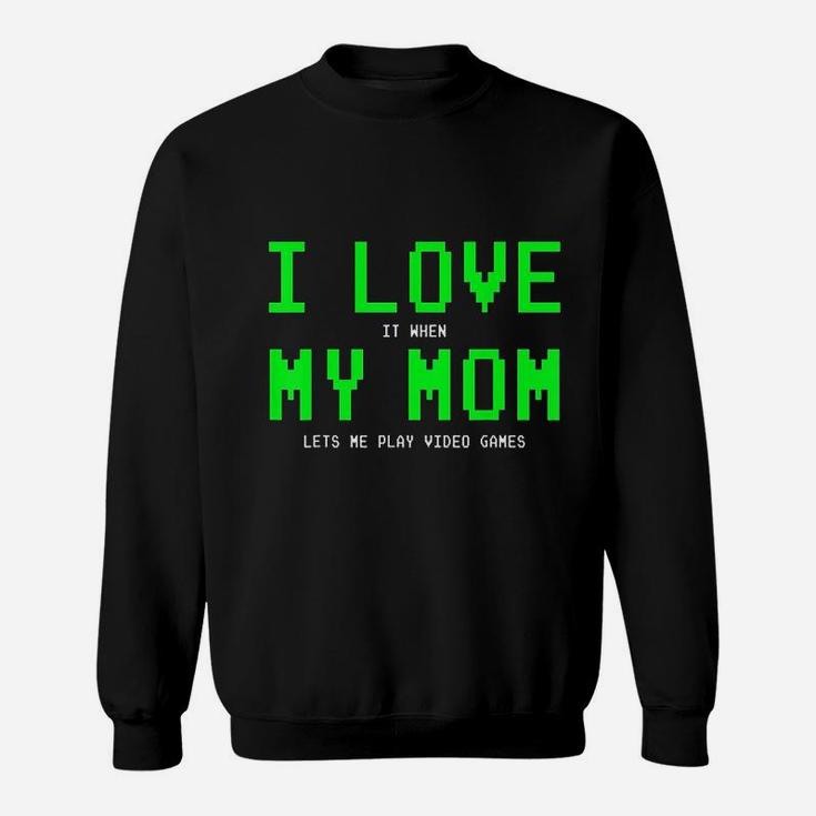 I Love My Mom When She Lets Me Play Gamer Sweat Shirt
