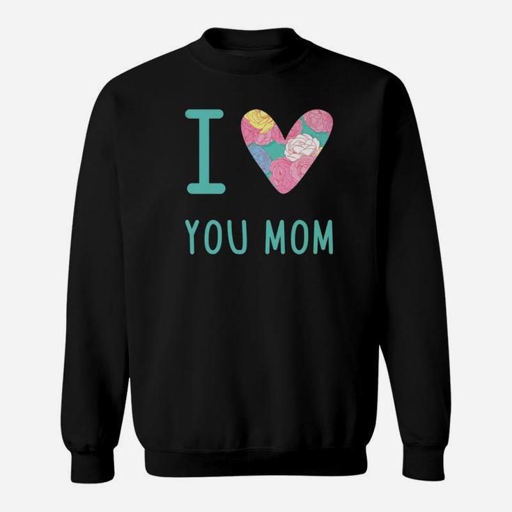 I Love You Mom Moms Day Perfect Gift S Mom Lover Sweat Shirt