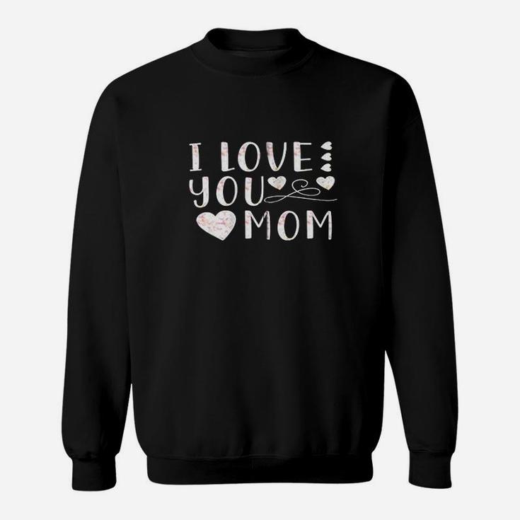 I Love You Mom Sweat Shirt