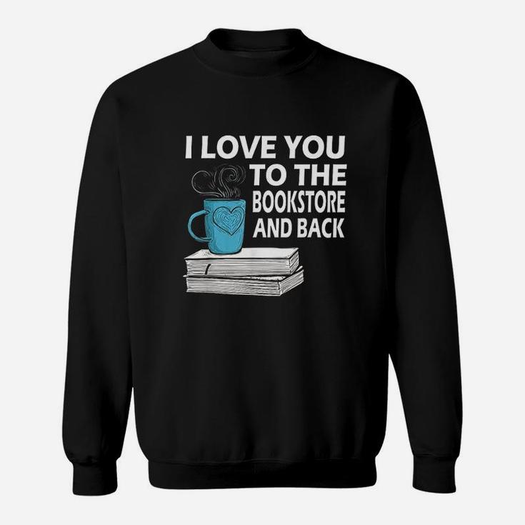 I Love You To The Bookstore And Back Book Readers Sweat Shirt