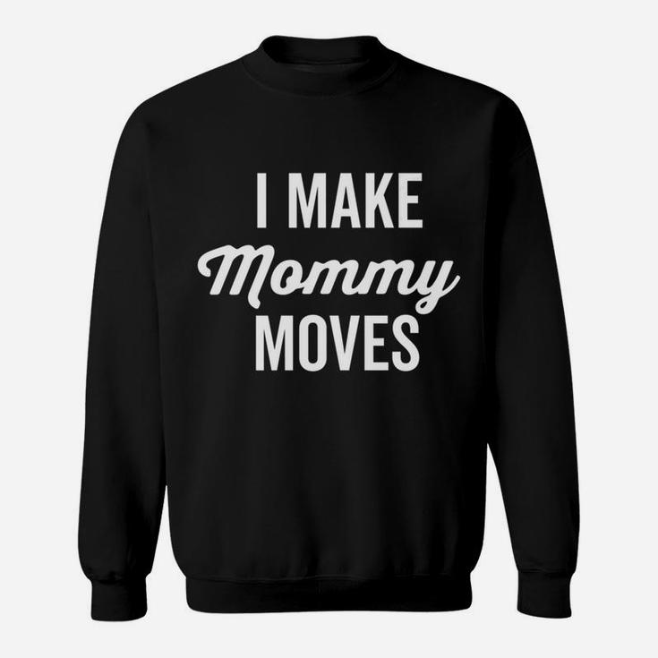 I Make Mommy Moves Classic Funny Saying Dark Sweat Shirt
