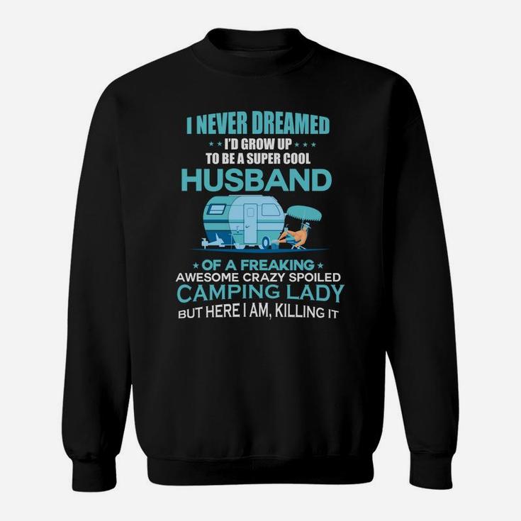 I Never Dreamed Id Grow Up To Be A Super Cool Husbands Of A Freaking Awesome Crazy Spoiled Camping Lady Sweatshirt
