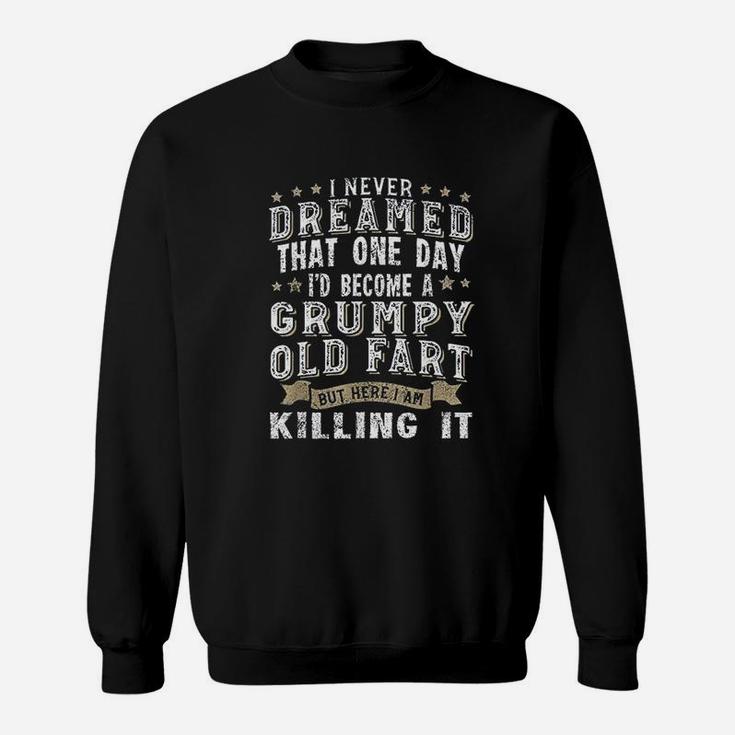 I Never Dreamed That One Day Grumpy Old Fart Sweatshirt